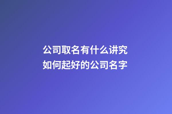 公司取名有什么讲究 如何起好的公司名字